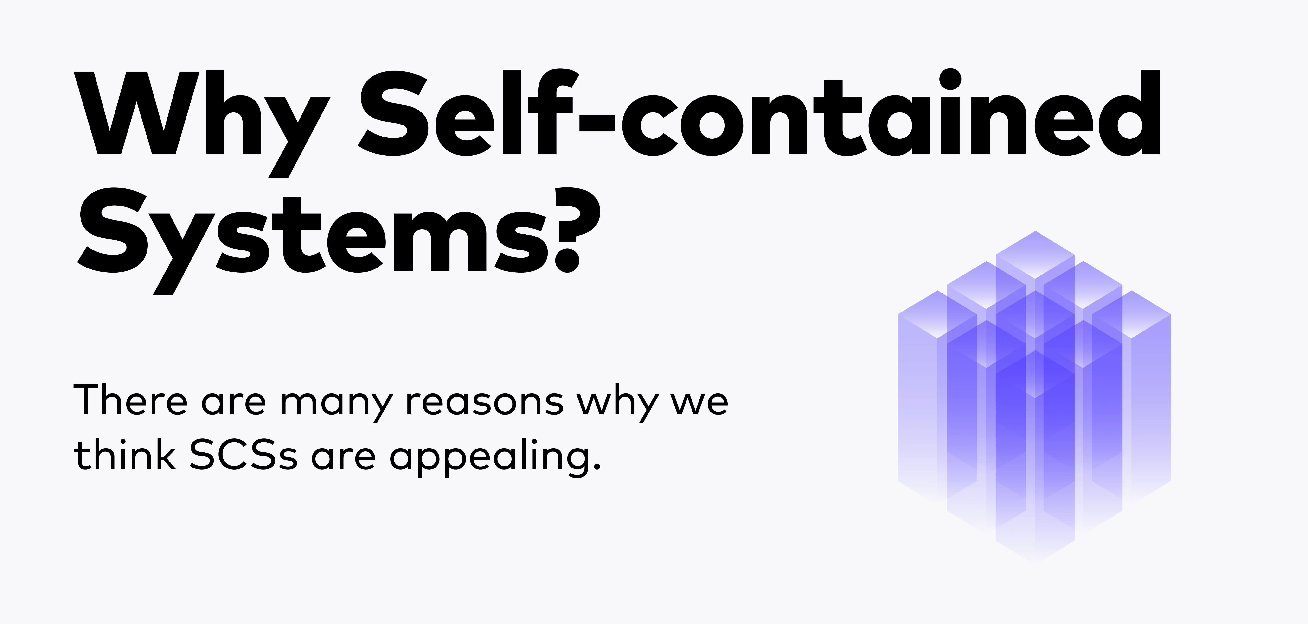 Why Self-contained Systems (SCS)?